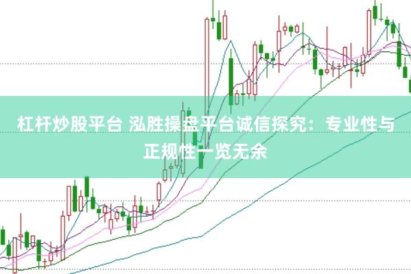 杠杆炒股平台 泓胜操盘平台诚信探究：专业性与正规性一览无余