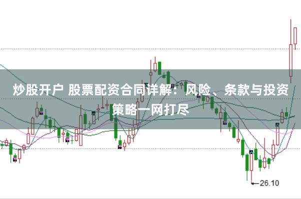 炒股开户 股票配资合同详解：风险、条款与投资策略一网打尽