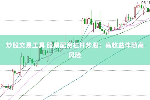炒股交易工具 股票配资杠杆炒股：高收益伴随高风险
