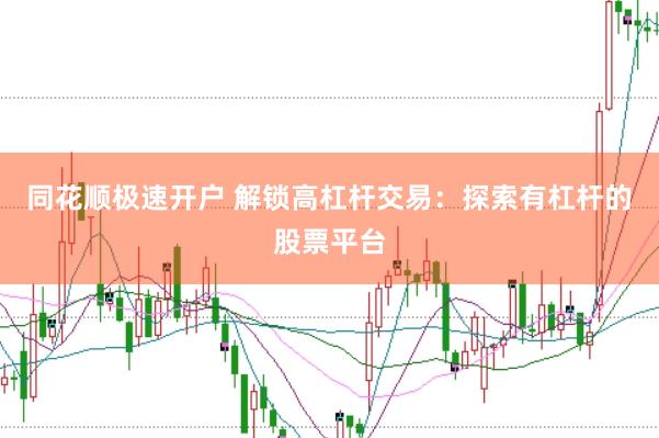 同花顺极速开户 解锁高杠杆交易：探索有杠杆的股票平台