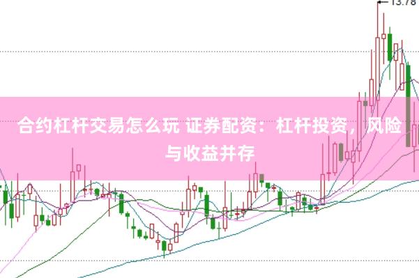 合约杠杆交易怎么玩 证券配资：杠杆投资，风险与收益并存