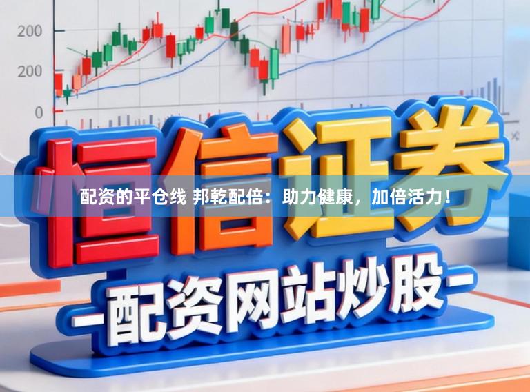 配资的平仓线 邦乾配倍：助力健康，加倍活力！