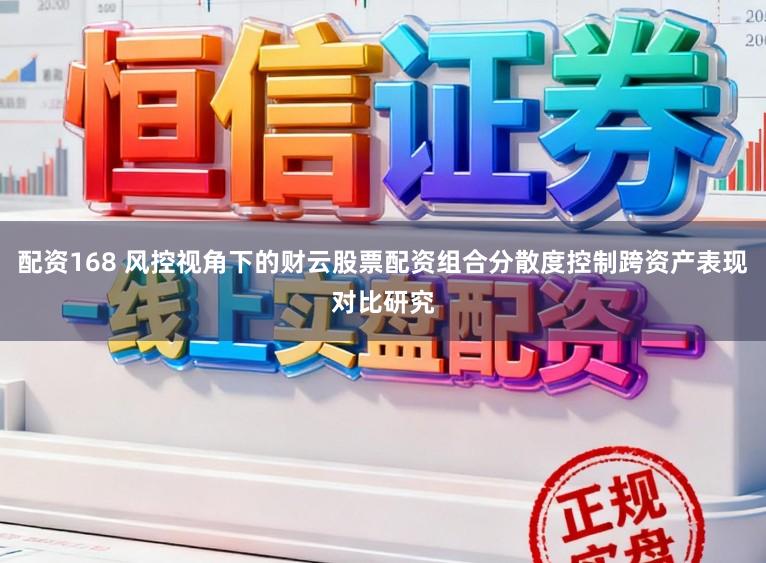 配资168 风控视角下的财云股票配资组合分散度控制跨资产表现对比研究