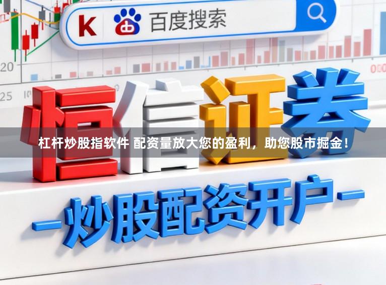 杠杆炒股指软件 配资量放大您的盈利，助您股市掘金！