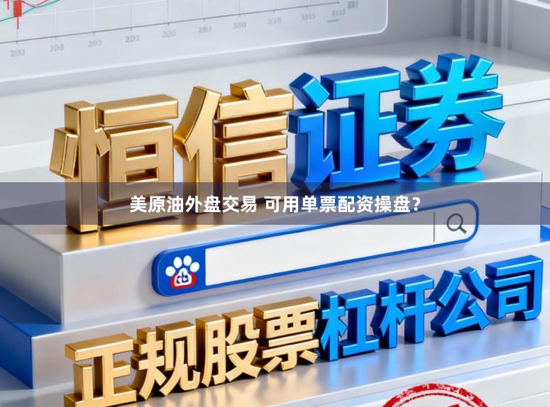 美原油外盘交易 可用单票配资操盘？