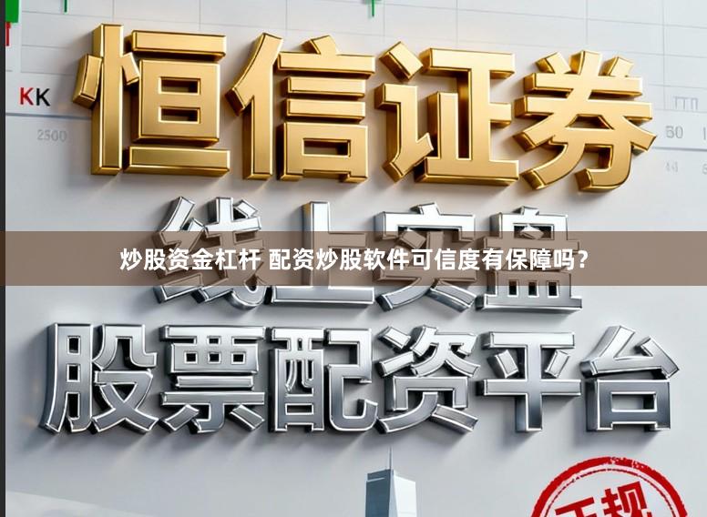 炒股资金杠杆 配资炒股软件可信度有保障吗？