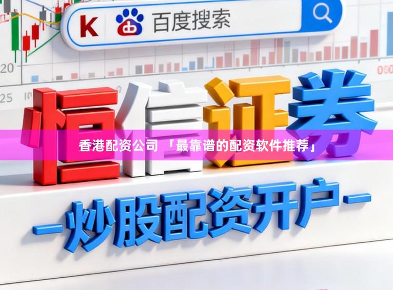 香港配资公司 「最靠谱的配资软件推荐」