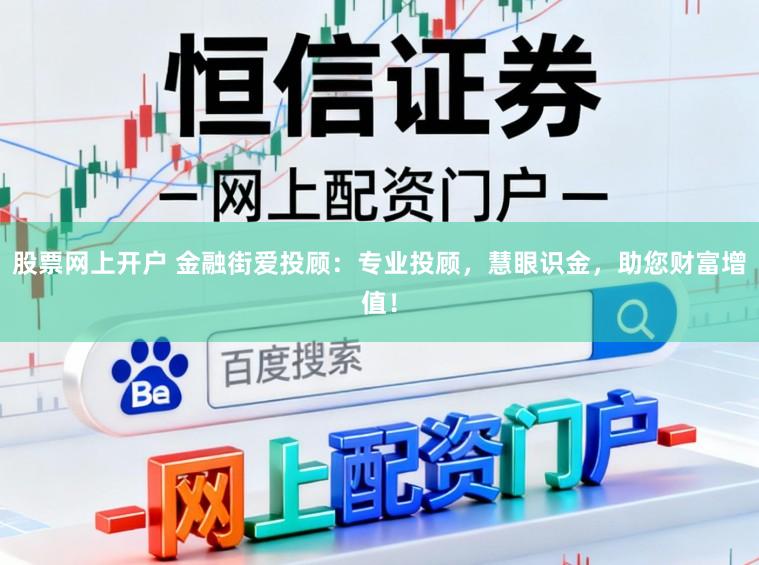 股票网上开户 金融街爱投顾：专业投顾，慧眼识金，助您财富增值！