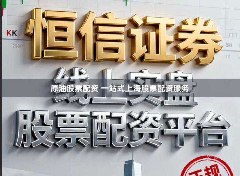 原油股票配资 一站式上海股票配资服务