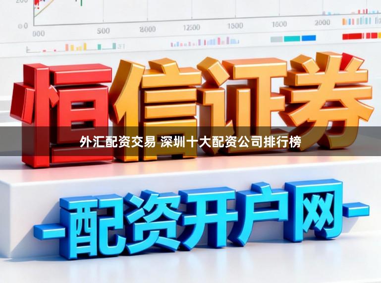 外汇配资交易 深圳十大配资公司排行榜