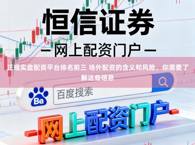 正规实盘配资平台排名前三 场外配资的含义和风险，你需要了解这些信息