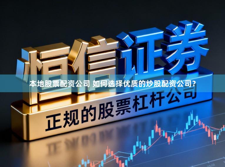 本地股票配资公司 如何选择优质的炒股配资公司？