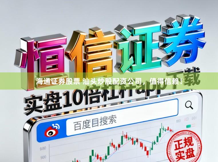 海通证券股票 汕头炒股配资公司，值得信赖！