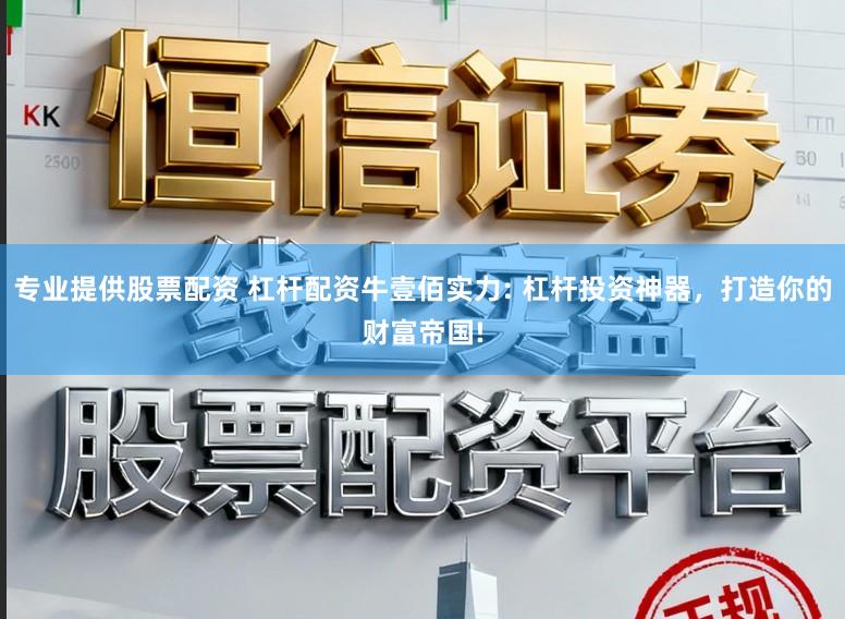 专业提供股票配资 杠杆配资牛壹佰实力: 杠杆投资神器，打造你的财富帝国!