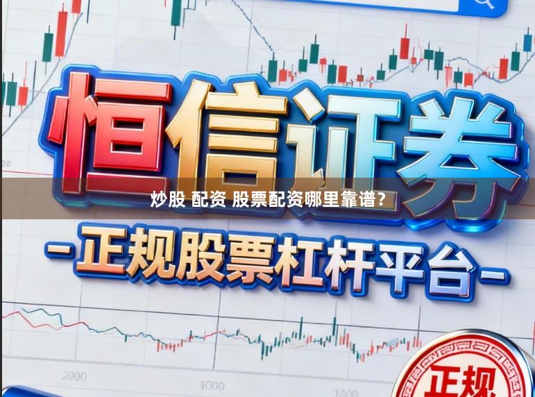 炒股 配资 股票配资哪里靠谱？