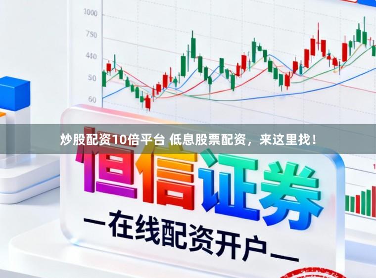 炒股配资10倍平台 低息股票配资，来这里找！