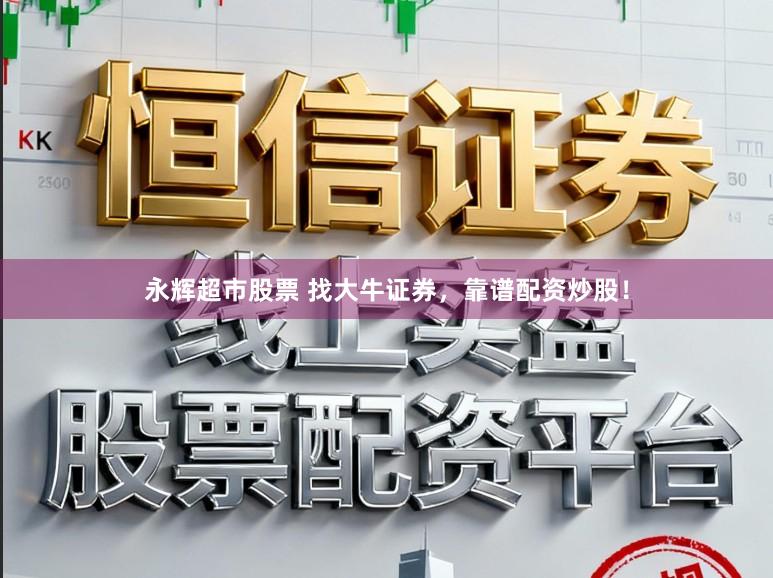 永辉超市股票 找大牛证券，靠谱配资炒股！