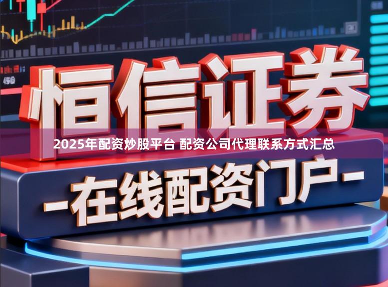 2025年配资炒股平台 配资公司代理联系方式汇总