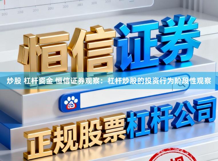 炒股 杠杆资金 恒信证券观察：杠杆炒股的投资行为阶段性观察